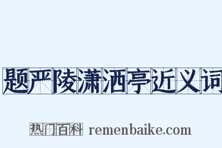 题严陵潇洒亭近义词是什么意思的图片